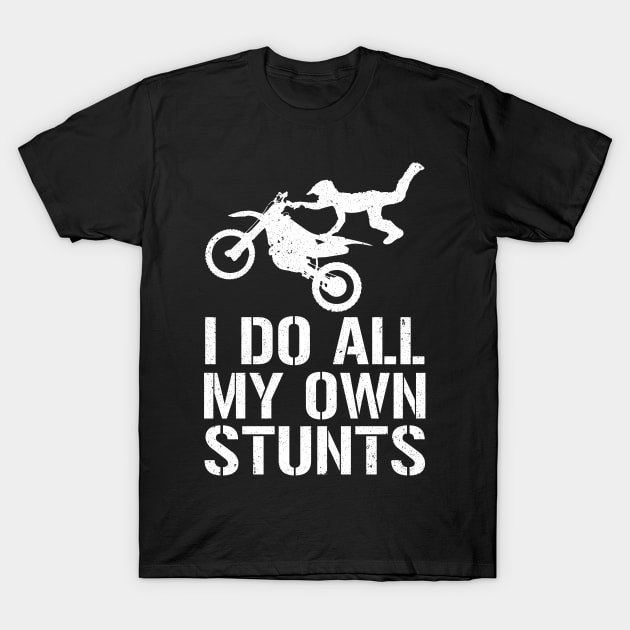 I Do My Own Stunts Dirtbike Motorcycle T-Shirt by ashiacornelia173